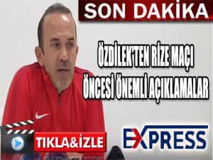 ÖZDİLEK'TEN RİZE MAÇI ÖNCESİ ÖNEMLİ AÇIKLAMALAR 