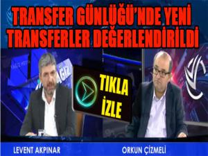 Transfer Günlüğü'nde yeni transferler değerlendirildi...