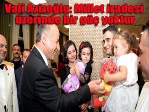 Vali Azizoğlu: Millet iradesi üzerinde bir güç yoktur 