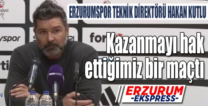 Hakan Kutlu, Kazanmayı hak ettiğimiz bir maçtı