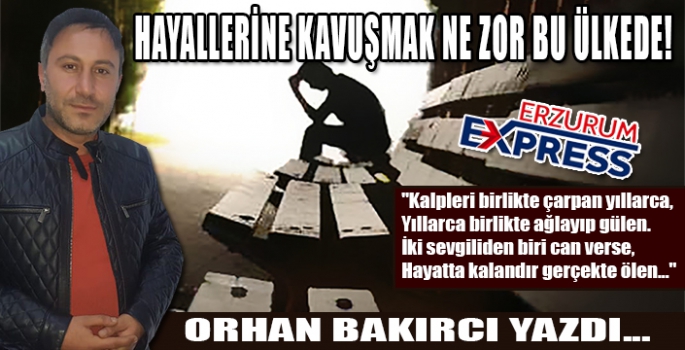 HAYALLERİNE KAVUŞMAK NE ZOR BU ÜLKEDE!