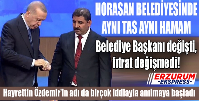 Horasan’da başkan değişti, fıtrat değişmedi!