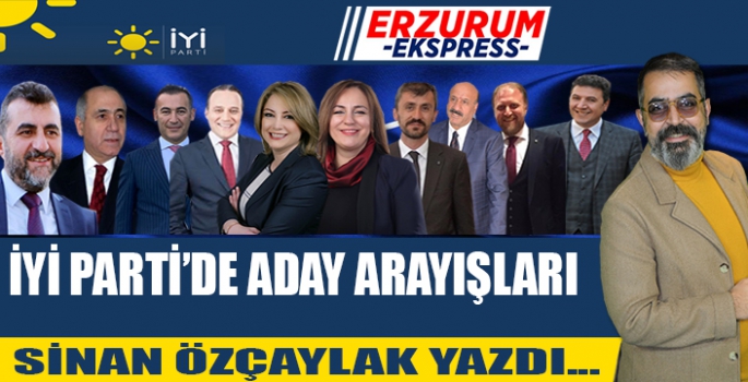 İYİ PARTİ'DE ADAY ARAYIŞLARI