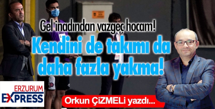 Kendini ve takımı daha fazla yakma hocam!