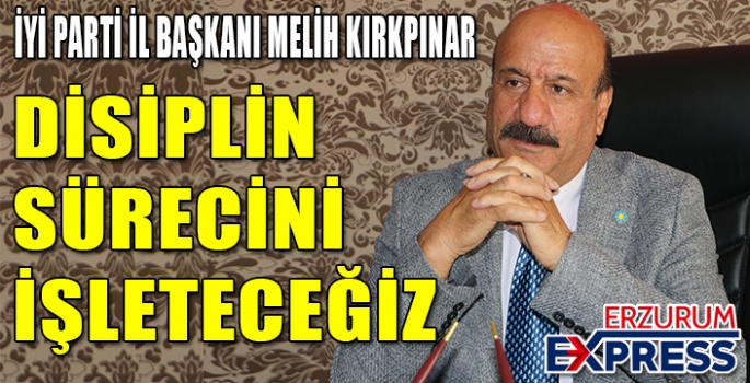 KIRKPINAR, DİSİPLİN SÜRECİNİ İŞLETECEĞİZ