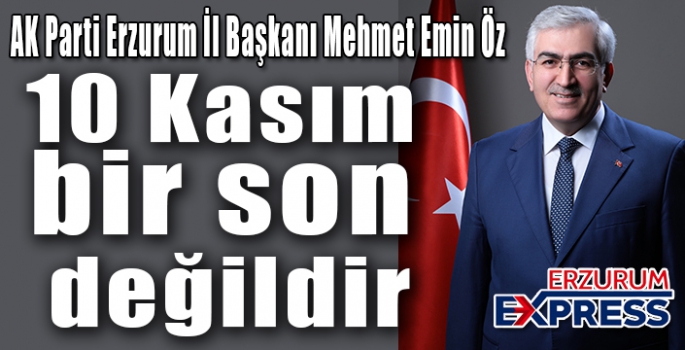 Öz: 10 Kasım bir son değildir