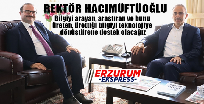 Rektör Hacımüftüoğlu, Bilgiyi arayan, araştıran ve bunu üreten, ürettiği bilgiyi teknolojiye dönüştürene destek olacağız