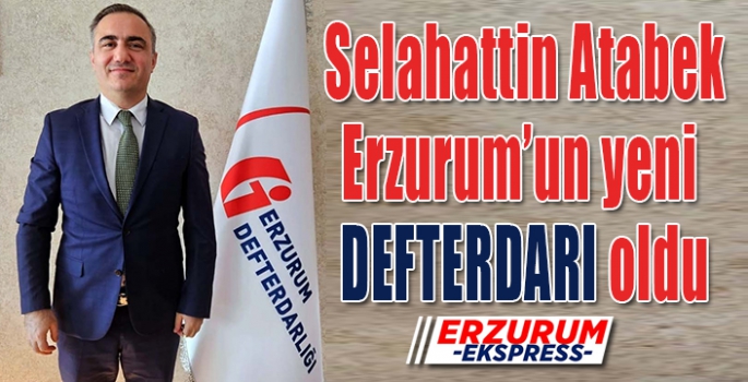 Selahattin Atabek, Erzurum’un yeni defterdarı oldu