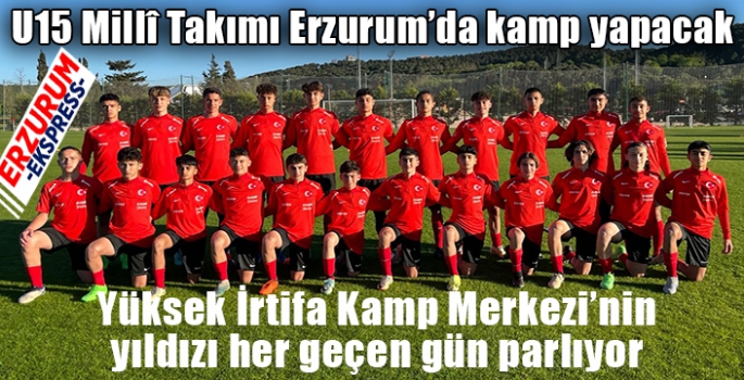 U15 Millî Takımı Erzurum’da kamp yapacak