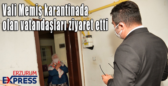 Vali Memiş karantinada olan vatandaşları ziyaret etti