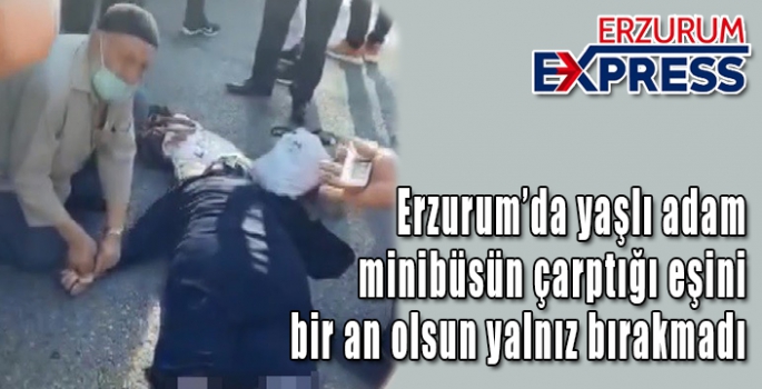 Yaşlı adam minibüsün çarptığı eşini bir an olsun yalnız bırakmadı