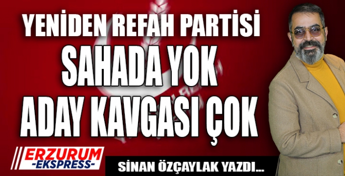 YENİDEN REFAH PARTİSİ’NDE ADAY KAZANI FOKUR FOKUR KAYNIYOR