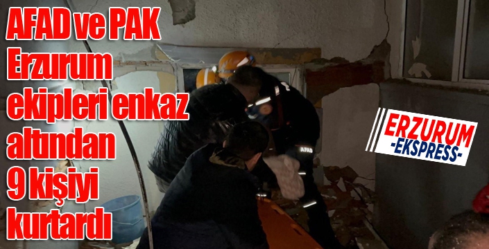 AFAD ve PAK Erzurum ekipleri enkaz altından 9 kişiyi kurtardı