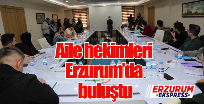 Aile hekimleri Erzurum’da buluştu