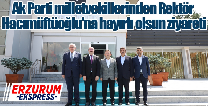 Ak Parti milletvekillerinden Rektör Hacımüftüoğlu'na hayırlı olsun ziyareti