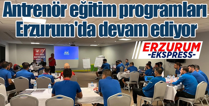 Antrenör eğitim programları Erzurum'da devam ediyor