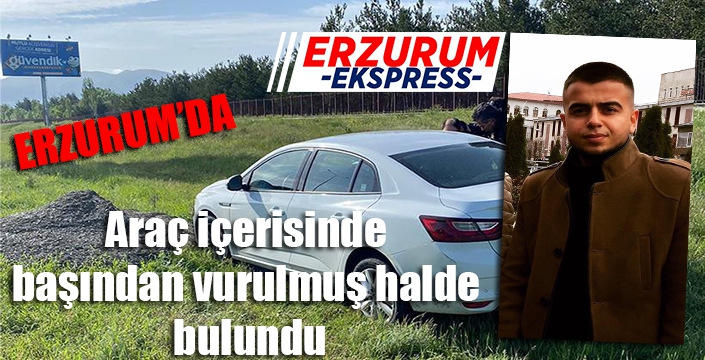 Araç içerisinde başından vurulmuş halde bulundu