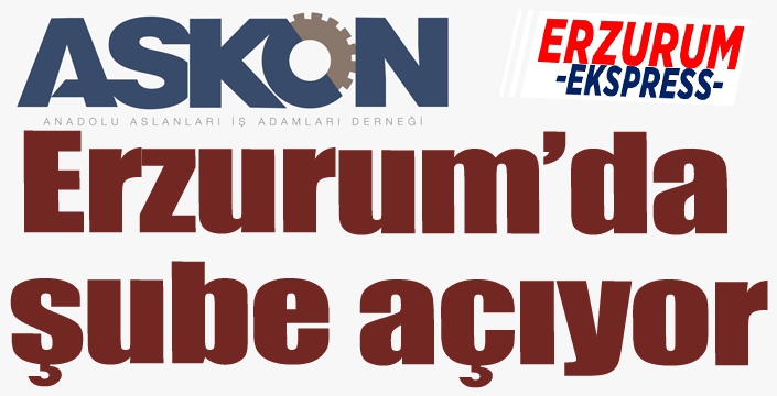 ASKON, Erzurum’da şube açıyor