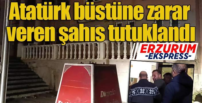 Atatürk büstüne zarar veren şahıs tutuklandı