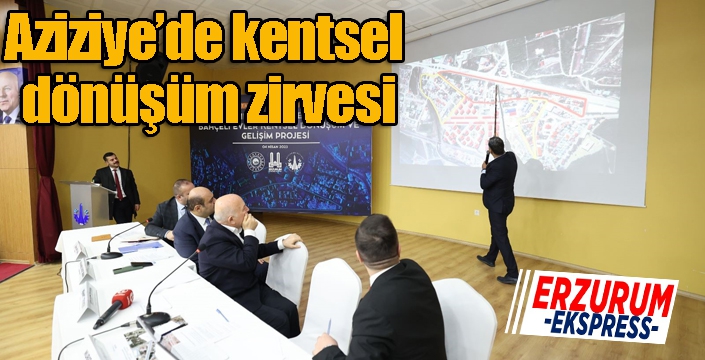 Aziziye’de kentsel dönüşüm zirvesi