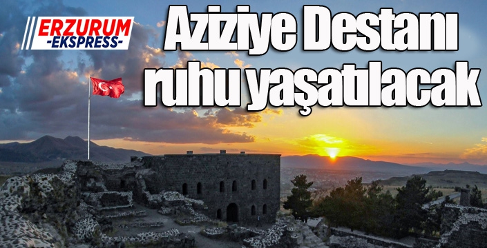 Aziziye Destanı ruhu yaşatılacak