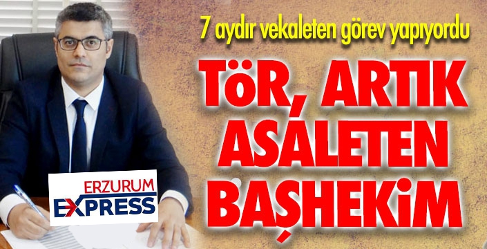 Başhekim Tör, asaleten atandı  