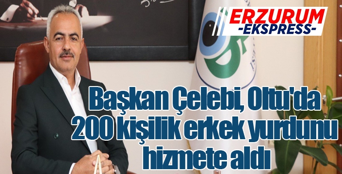 Başkan Çelebi, Oltu'da 200 kişilik erkek yurdunu hizmete aldı