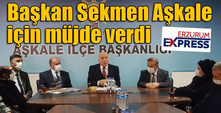 Başkan Sekmen Aşkale için müjde verdi