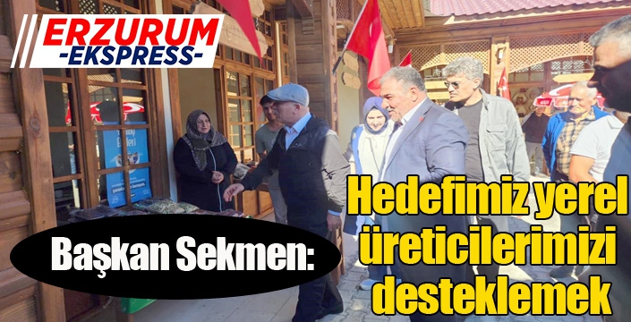 Başkan Sekmen: “Hedefimiz yerel üreticilerimizi desteklemek”