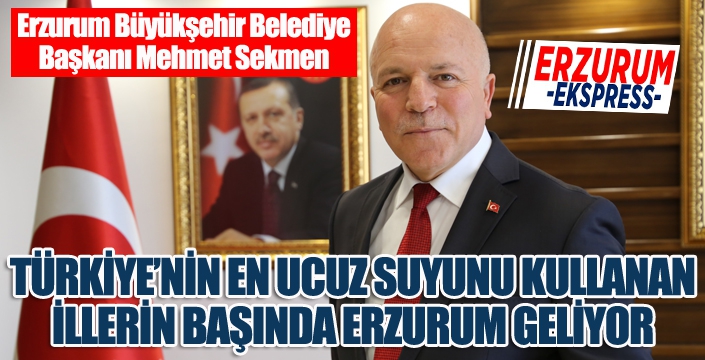 Başkan Sekmen: “Türkiye’de en ucuz suyu kullanan illerden biri de kuşkusuz Erzurum’dur”