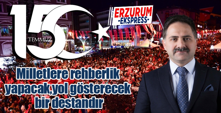 Başkan Uçar; “15 Temmuz milletlere rehberlik yapacak, yol gösterecek bir destandır”