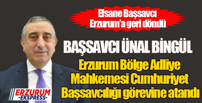 Başsavcı Ünal Bingül Erzurum’a atandı