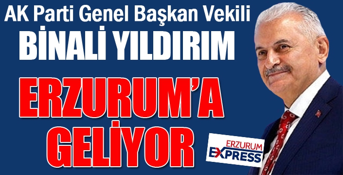 Binali Yıldırım, Erzurum’a geliyor