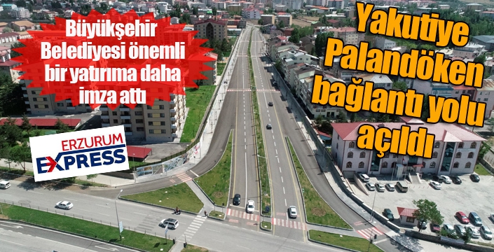 Büyükşehir’in Mega Yatırımı Yakutiye-Palandöken bağlantı yolu açıldı