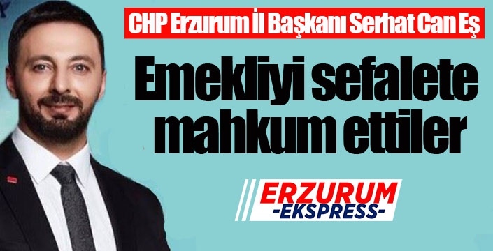 Can Eş: Emekliyi sefalete mahkum ettiler.