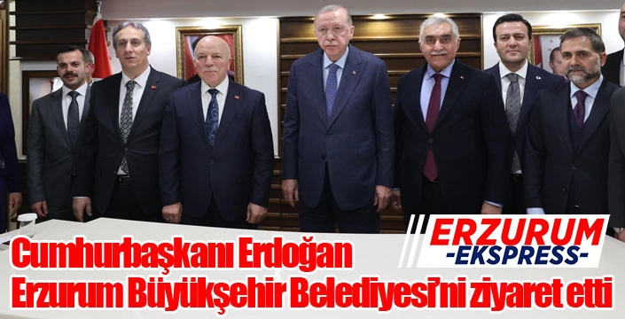 Cumhurbaşkanı Erdoğan, Erzurum Büyükşehir Belediyesi’ni ziyaret etti