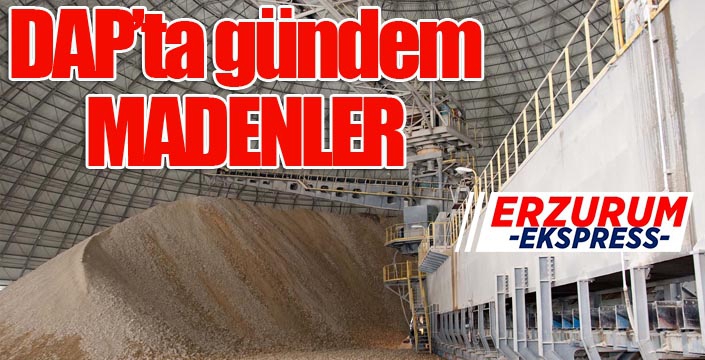 “DAP’ta madenlerin katma değeri yüksek ürünler haline getirilmesi şart”