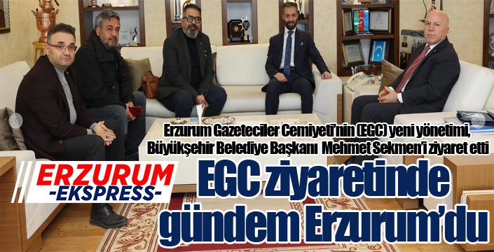 EGC ziyaretinde gündem Erzurum’du