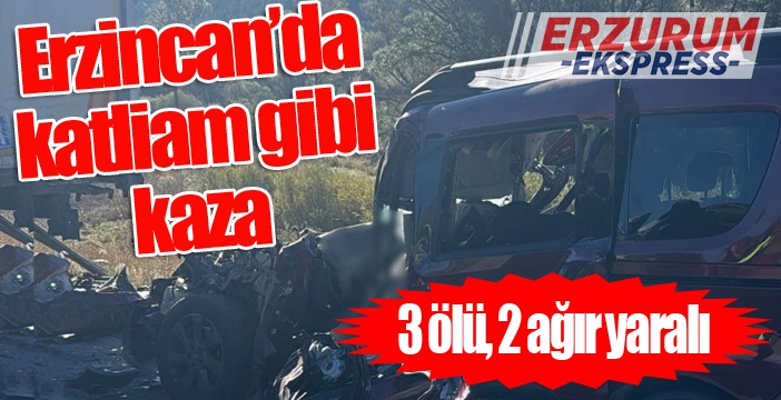 Erzincan’da otomobil tıra çarptı: 3 ölü, 2 ağır yaralı