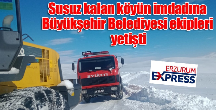 Erzurum Büyükşehir susuz kalan vatandaşları yalnız bırakmadı