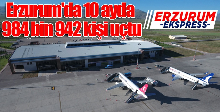 Erzurum'da 10 ayda 984 bin 942 kişi uçtu