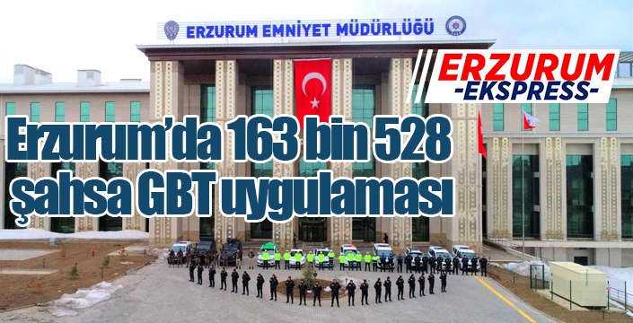 Erzurum’da 163 bin 528 şahsa GBT uygulaması