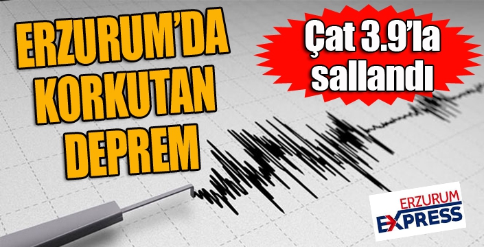 Erzurum’da 3.9 büyüklüğünde deprem