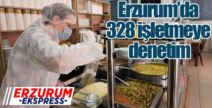 Erzurum’da 328 işletmeye denetim