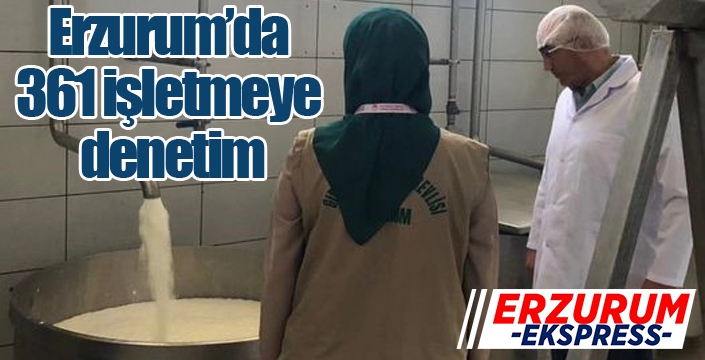 Erzurum’da 361 işletmeye denetim