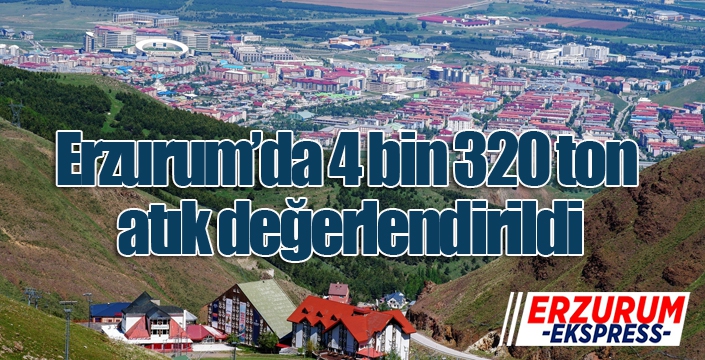 Erzurum’da 4 bin 320 ton atık değerlendirildi