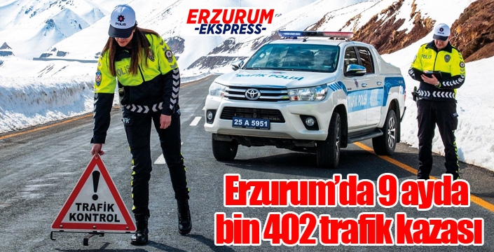 Erzurum’da 9 ayda bin 402 trafik kazası