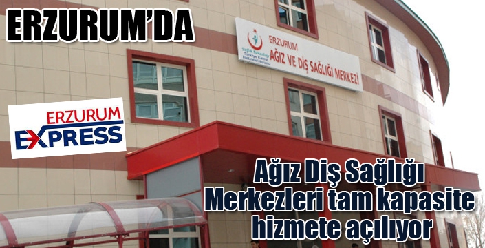 Erzurum’da Ağız Diş Sağlığı Merkezleri tam kapasite hizmete açılıyor