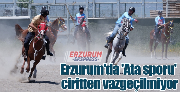 Erzurum'da 'Ata sporu' ciritten vazgeçilmiyor