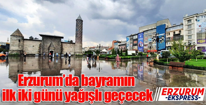 Erzurum’da bayramın ilk iki günü yağışlı geçecek